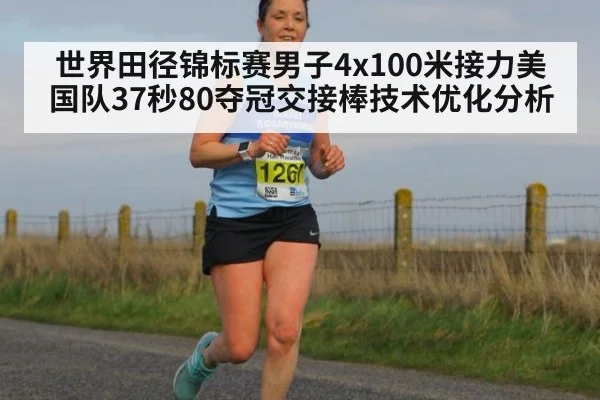世界田径锦标赛男子4x100米接力美国队37秒80夺冠交接棒技术优化分析