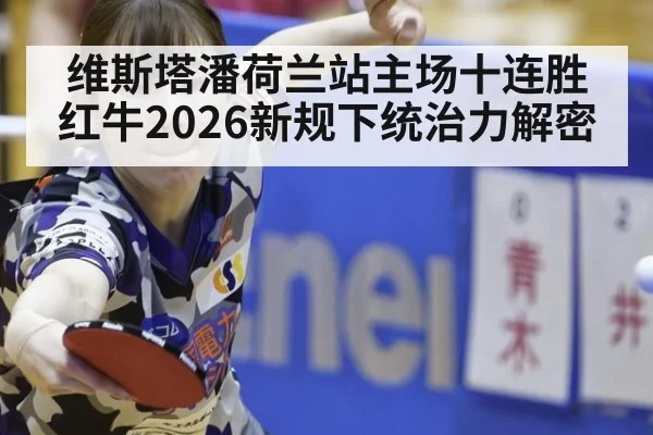 维斯塔潘荷兰站主场十连胜 红牛2026新规下统治力解密