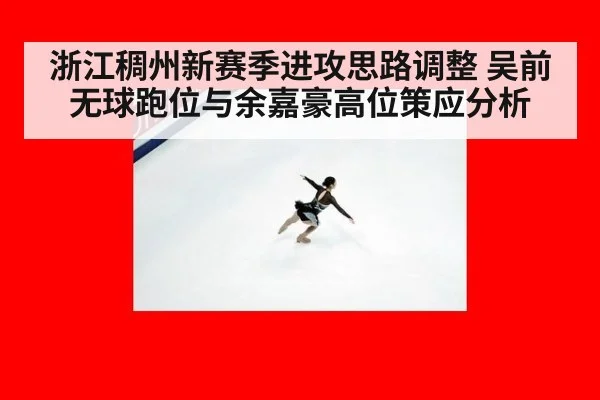 浙江稠州新赛季进攻思路调整 吴前无球跑位与余嘉豪高位策应分析